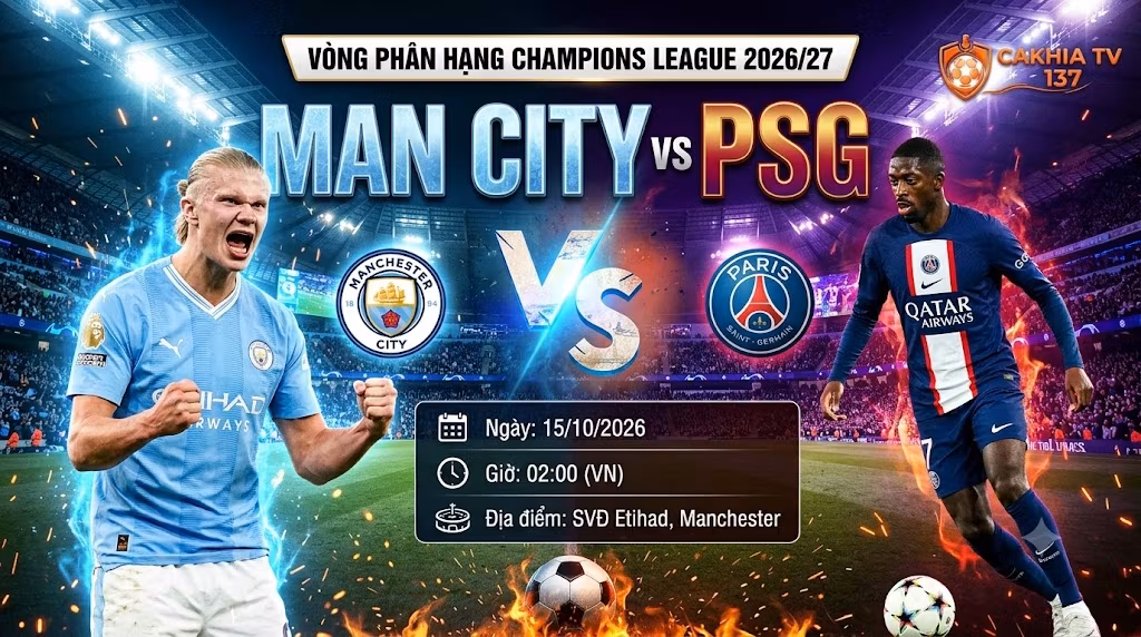 Nhận định và xem trực tiếp bóng đá trận Man City vs PSG tốc độ cao tại CakhiaTV vòng phân hạng Cúp C1.